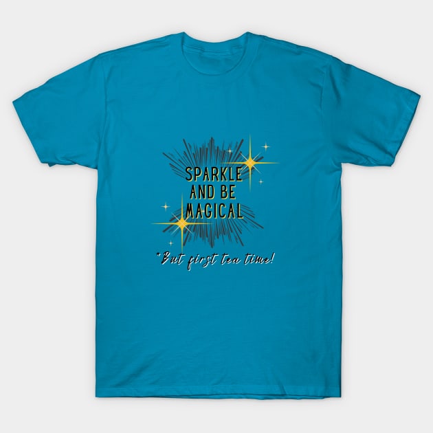 Sparkle and be Magical But first Tea Time T-Shirt by Rebecca Abraxas - Brilliant Possibili Tees